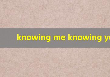 knowing me knowing you歌词